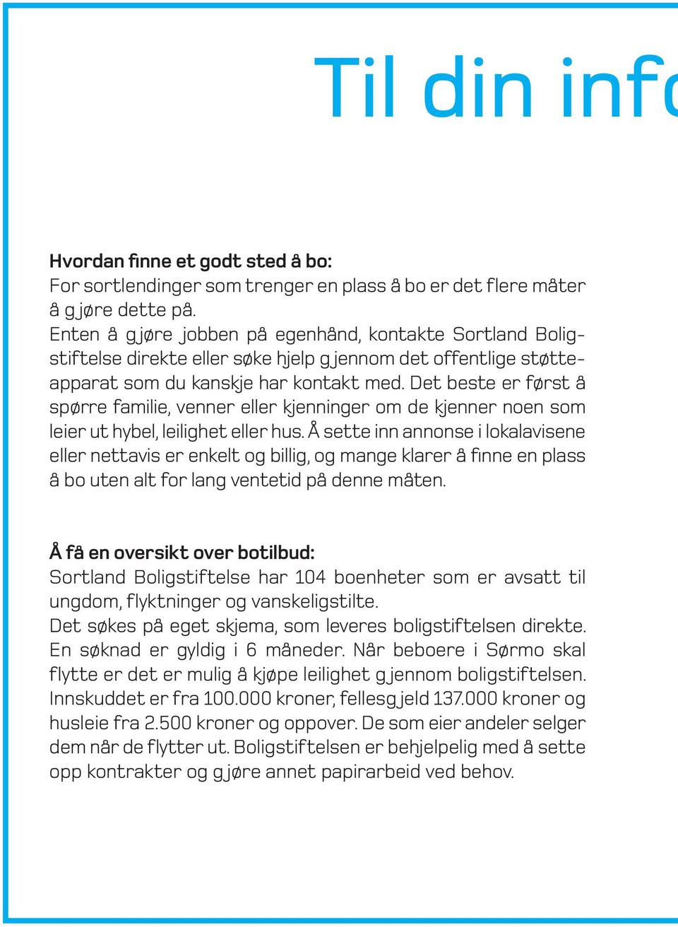 Det beste er først å spørre familie, venner eller kjenninger om de kjenner noen som leier ut hybel, leilighet eller hus.