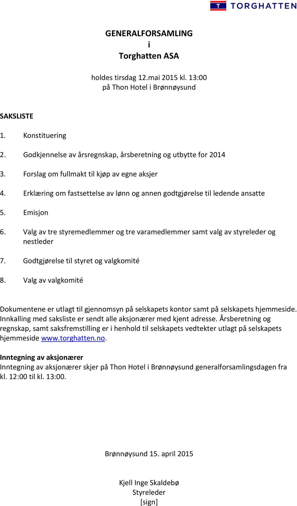 Valg av tre styremedlemmer og tre varamedlemmer samt valg av styreleder og nestleder 7. Godtgjørelse til styret og valgkomité 8.