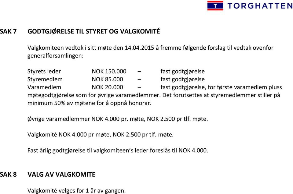 000 fast godtgjørelse, for første varamedlem pluss møtegodtgjørelse som for øvrige varamedlemmer.