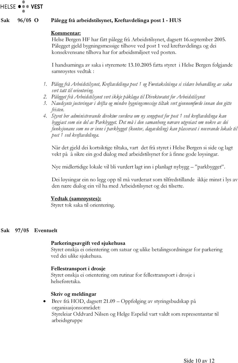 2005 fatta styret i Helse Bergen følgjande samrøystes vedtak : 1. Pålegg frå Arbeidstilsynet, Kreftavdelinga post 1 og Føretaksleiinga si vidare behandling av saka vert tatt til orientering. 2.