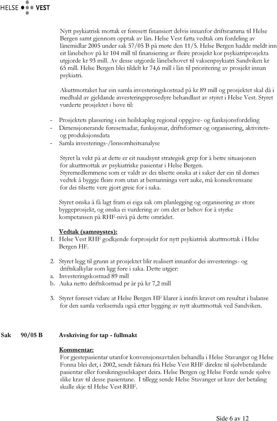 Helse Bergen hadde meldt inn eit lånebehov på kr 104 mill til finansiering av fleire prosjekt kor psykiatriprosjekta utgjorde kr 93 mill.