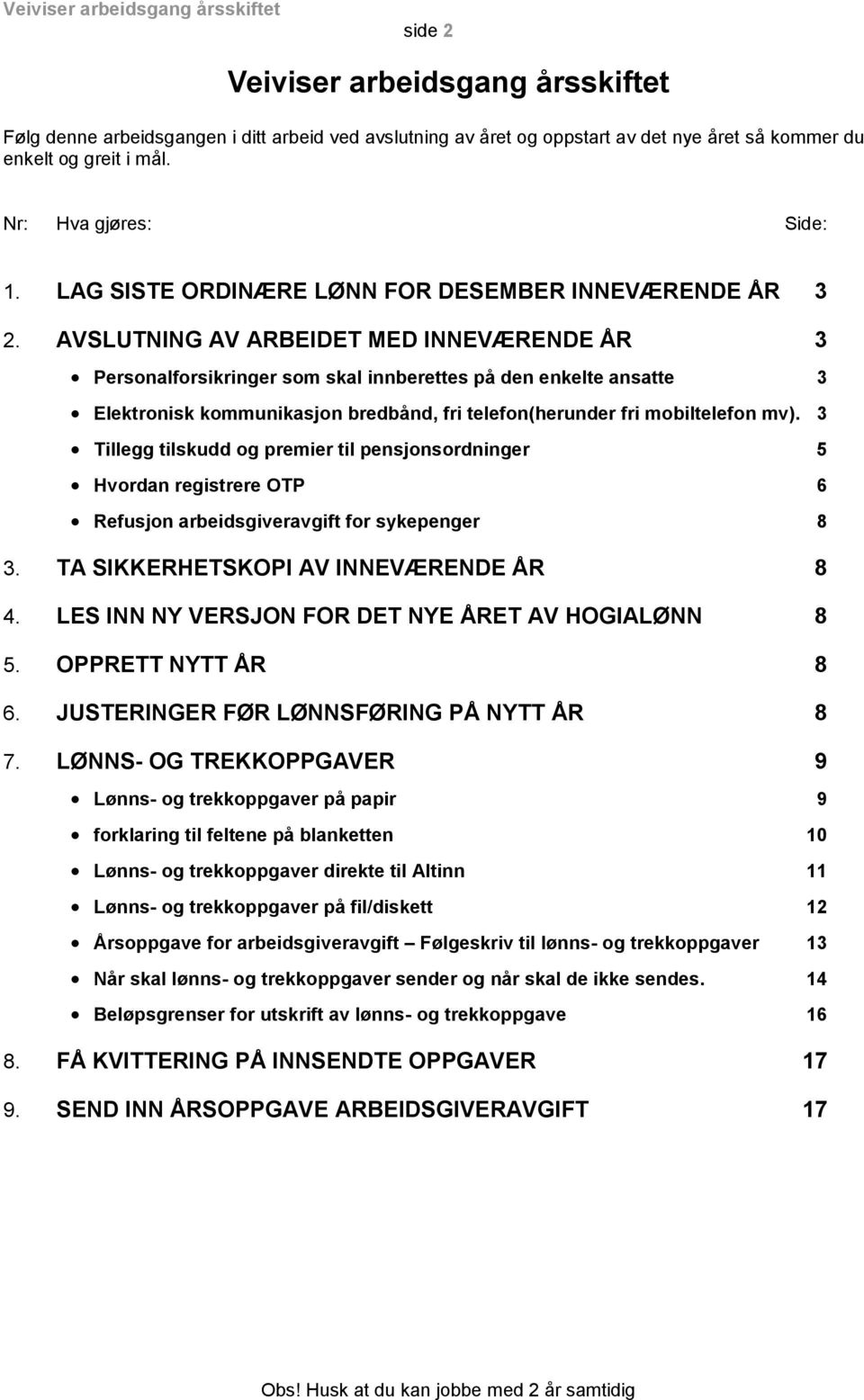 AVSLUTNING AV ARBEIDET MED INNEVÆRENDE ÅR 3 Personalforsikringer som skal innberettes på den enkelte ansatte 3 Elektronisk kommunikasjon bredbånd, fri telefon(herunder fri mobiltelefon mv).