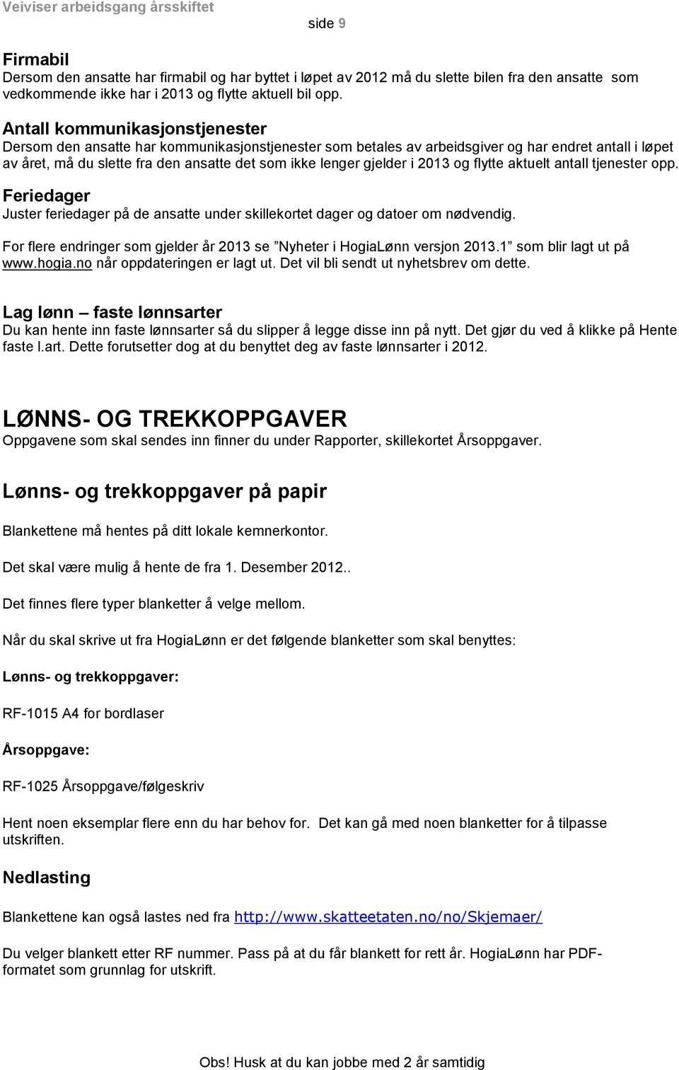 gjelder i 2013 og flytte aktuelt antall tjenester opp. Feriedager Juster feriedager på de ansatte under skillekortet dager og datoer om nødvendig.