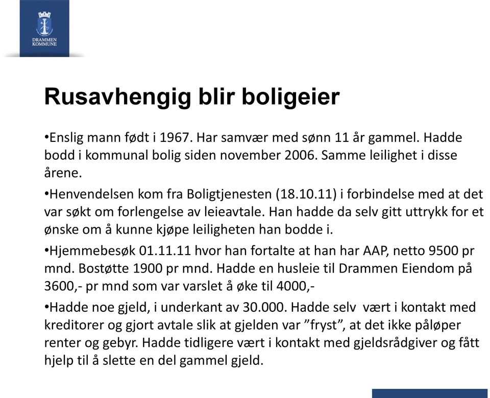 Hjemmebesøk 01.11.11 hvor han fortalte at han har AAP, netto 9500 pr mnd. Bostøtte 1900 pr mnd.