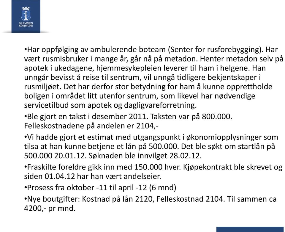 Det har derfor stor betydning for ham å kunne opprettholde boligen i området litt utenfor sentrum, som likevel har nødvendige servicetilbud som apotek og dagligvareforretning.