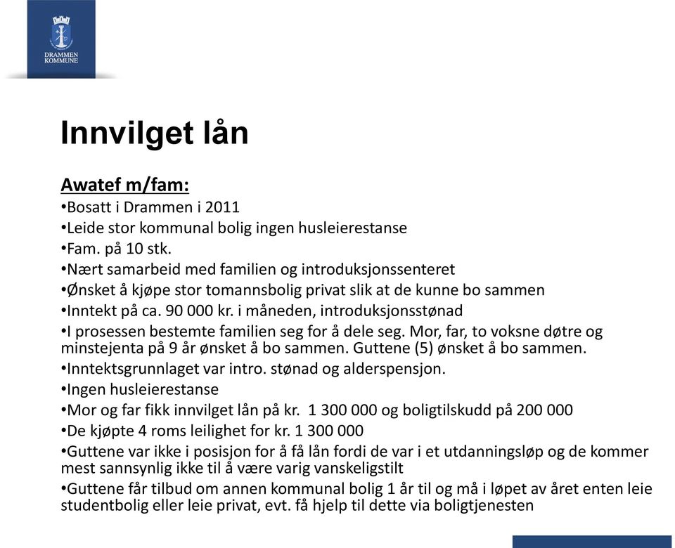 i måneden, introduksjonsstønad I prosessen bestemte familien seg for å dele seg. Mor, far, to voksne døtre og minstejenta på 9 år ønsket å bo sammen. Guttene (5) ønsket å bo sammen.