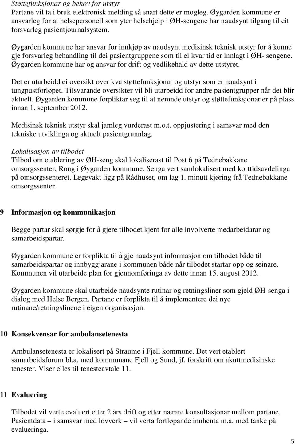 Øygarden kommune har ansvar for innkjøp av naudsynt medisinsk teknisk utstyr for å kunne gje forsvarleg behandling til dei pasientgruppene som til ei kvar tid er innlagt i ØH- sengene.