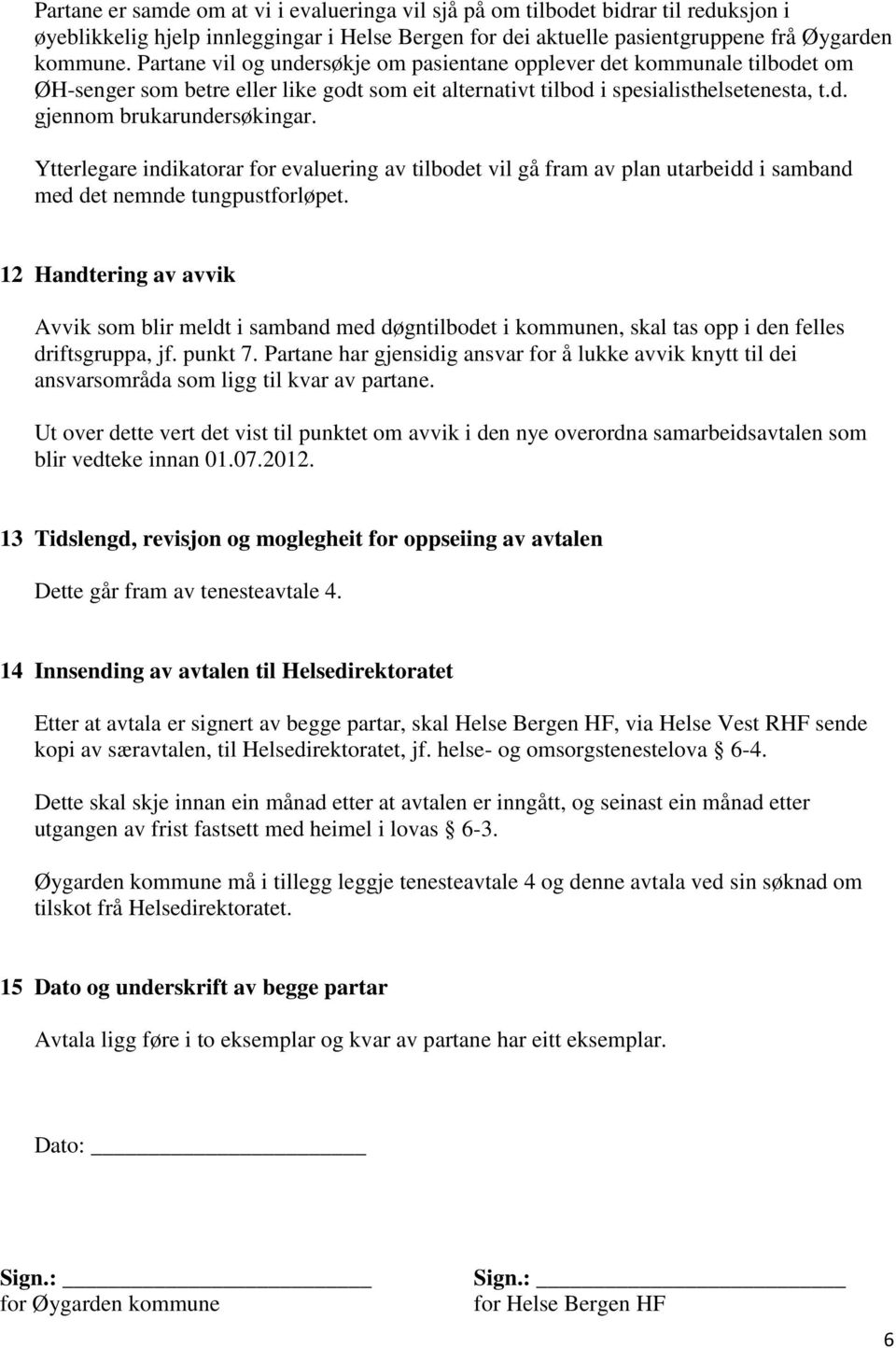 Ytterlegare indikatorar for evaluering av tilbodet vil gå fram av plan utarbeidd i samband med det nemnde tungpustforløpet.