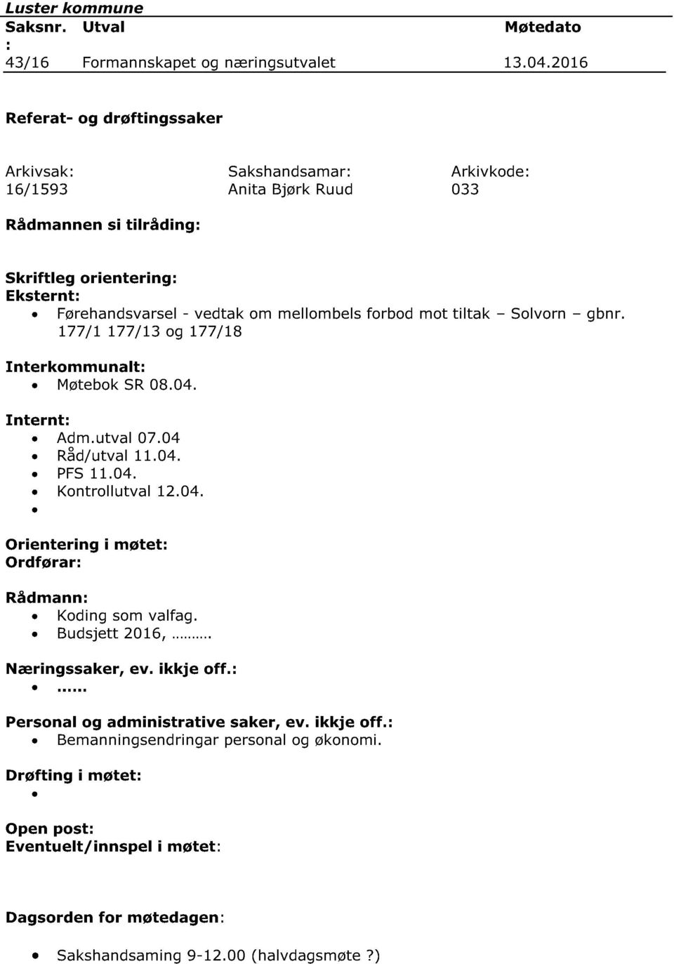 forbod mot tiltak Solvorn gbnr. 177/1 177/13 og 177/18 Interkommunalt Møtebok SR 08.04. Internt Adm.utval 07.04 Råd/utval 11.04. PFS 11.04. Kontrollutval 12.04. Orientering Ordførar i møtet Rådmann Koding som valfag.