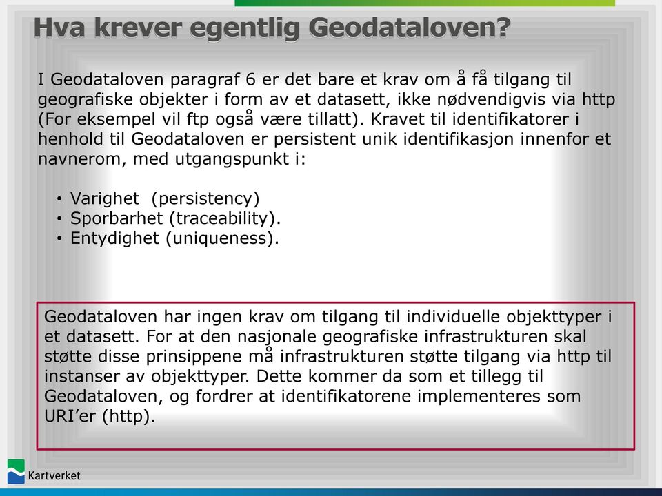 Kravet til identifikatorer i henhold til Geodataloven er persistent unik identifikasjon innenfor et navnerom, med utgangspunkt i: Varighet (persistency) Sporbarhet (traceability).