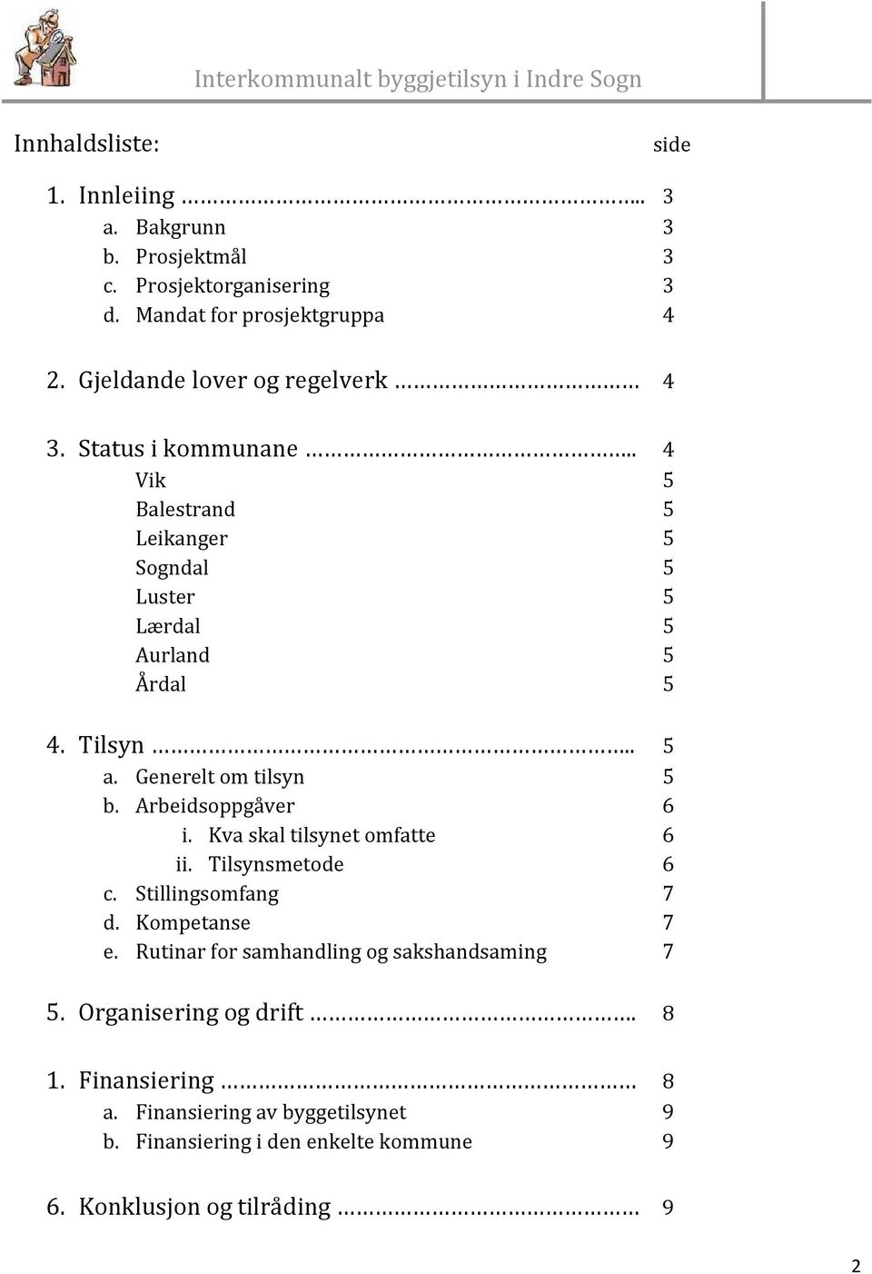 Generelt om tilsyn 5 b. Arbeidsoppgåver 6 i. Kva skal tilsynet omfatte 6 ii. Tilsynsmetode 6 c. Stillingsomfang 7 d. Kompetanse 7 e.