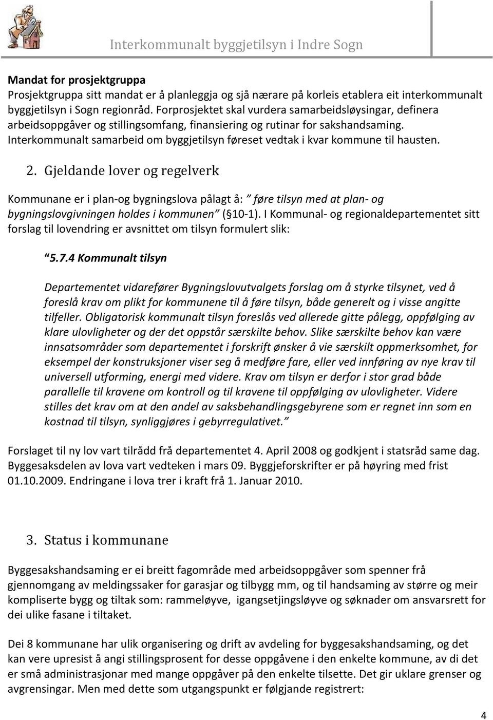 Interko mmunalt samarbeid om byggjetilsyn føreset vedtak i kvar kommune til hausten. 2.