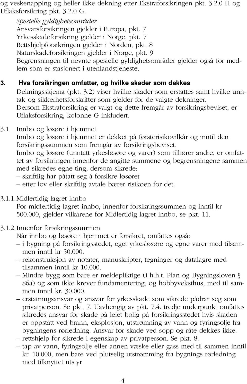 9 Begrensningen til nevnte spesielle gyldighetsområder gjelder også for medlem som er stasjonert i utenlandstjeneste. 3.