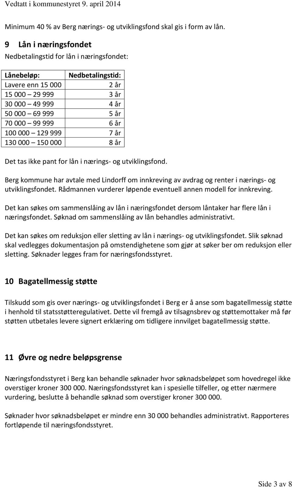 129 999 7 år 130 000 150 000 8 år Det tas ikke pant for lån i nærings- og utviklingsfond. Berg kommune har avtale med Lindorff om innkreving av avdrag og renter i nærings- og utviklingsfondet.