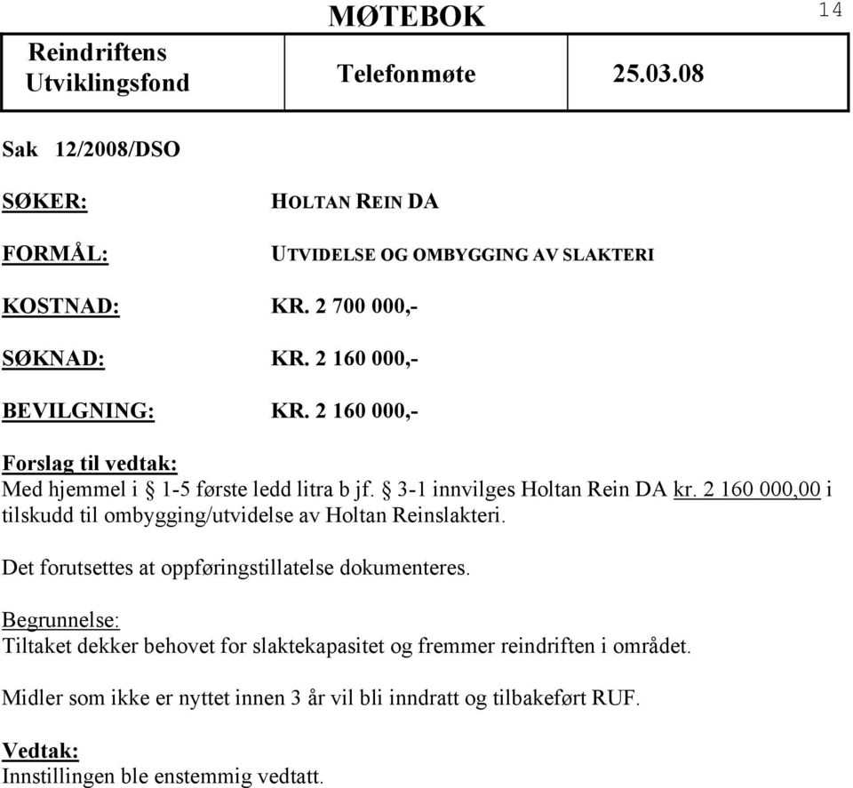 2 160 000,00 i tilskudd til ombygging/utvidelse av Holtan Reinslakteri. Det forutsettes at oppføringstillatelse dokumenteres.