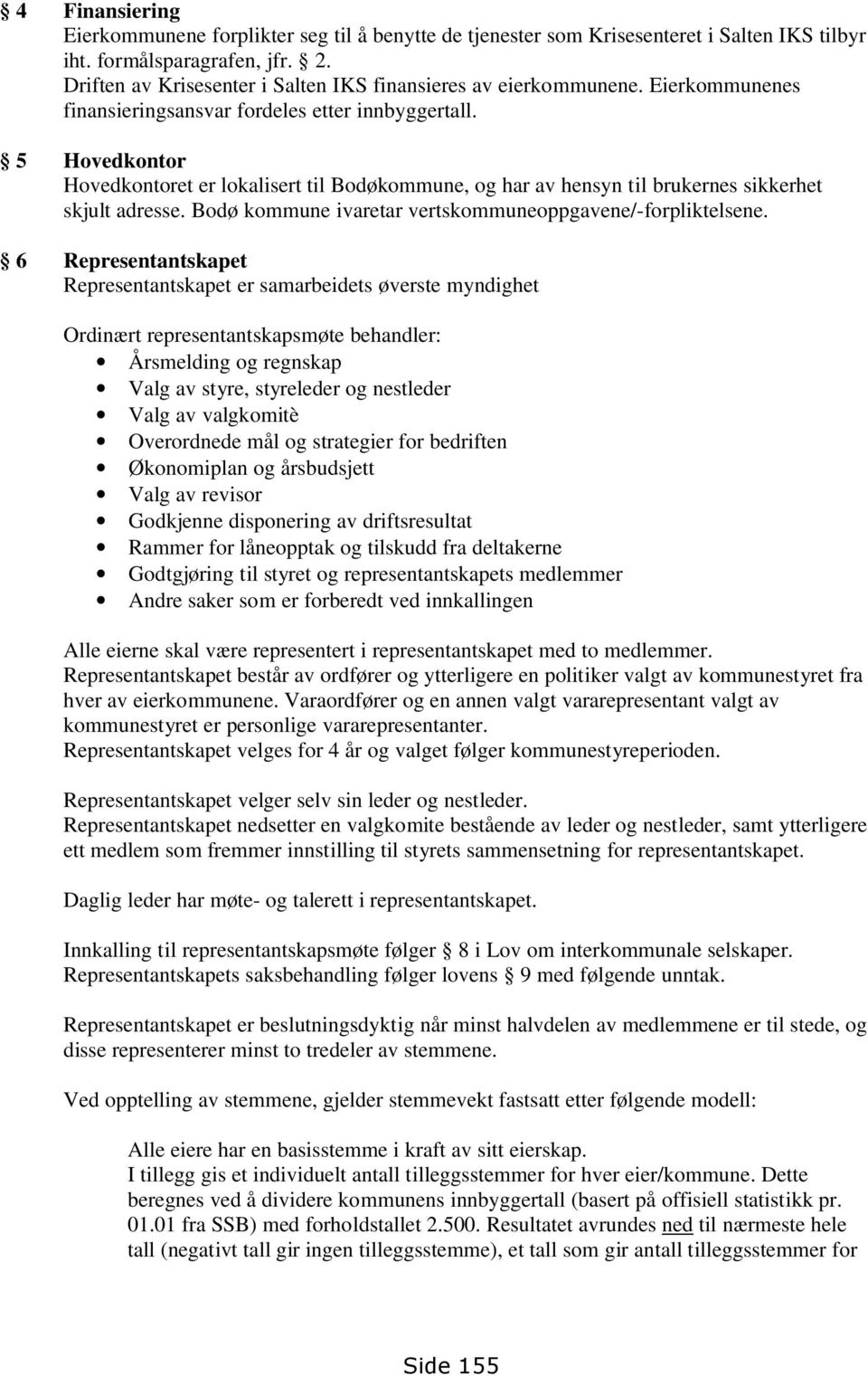 5 Hovedkontor Hovedkontoret er lokalisert til Bodøkommune, og har av hensyn til brukernes sikkerhet skjult adresse. Bodø kommune ivaretar vertskommuneoppgavene/-forpliktelsene.