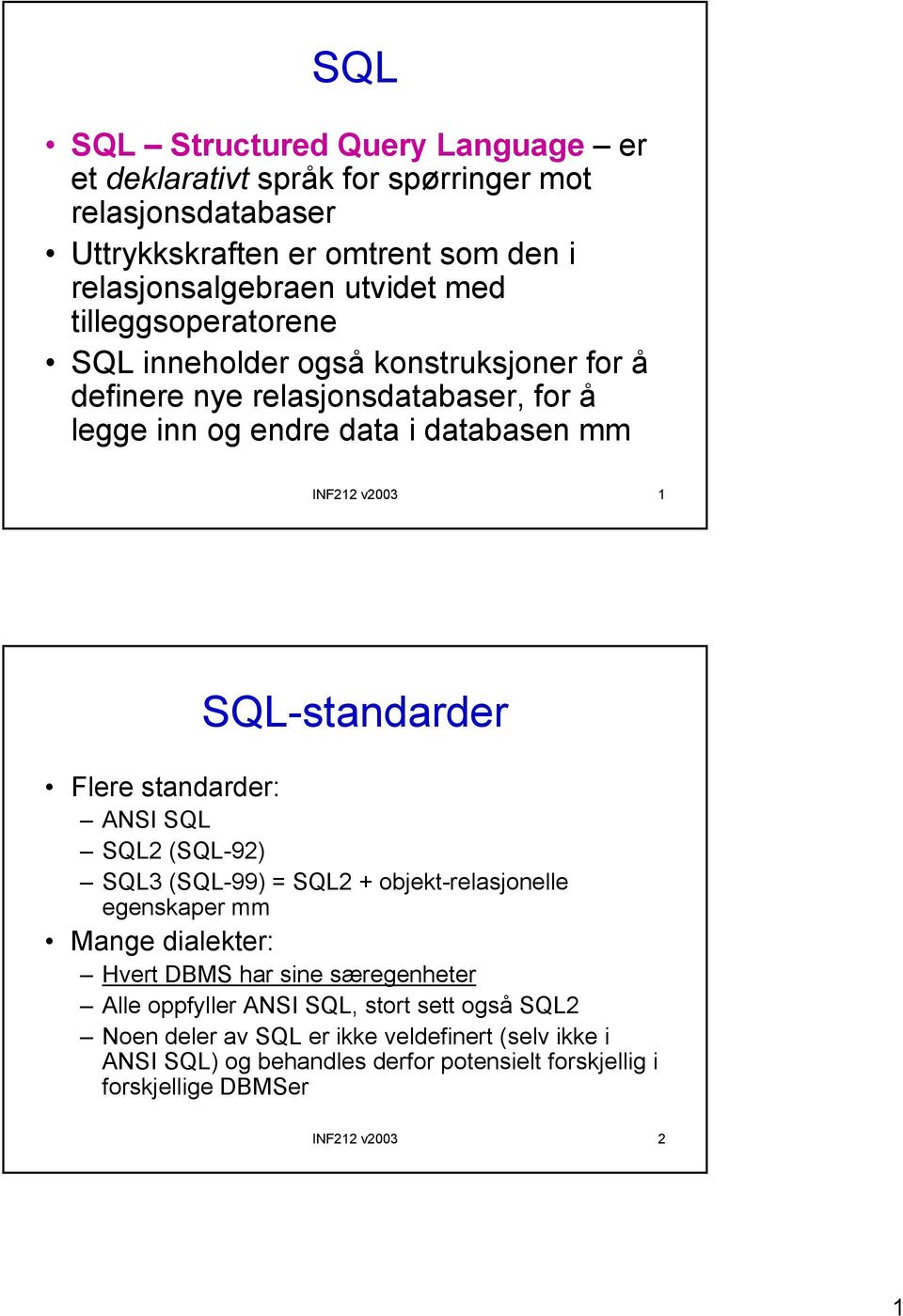 SQL-standarder Flere standarder: ANSI SQL SQL2 (SQL-92) SQL3 (SQL-99) = SQL2 + objekt-relasjonelle egenskaper mm Mange dialekter: Hvert DBMS har sine særegenheter Alle