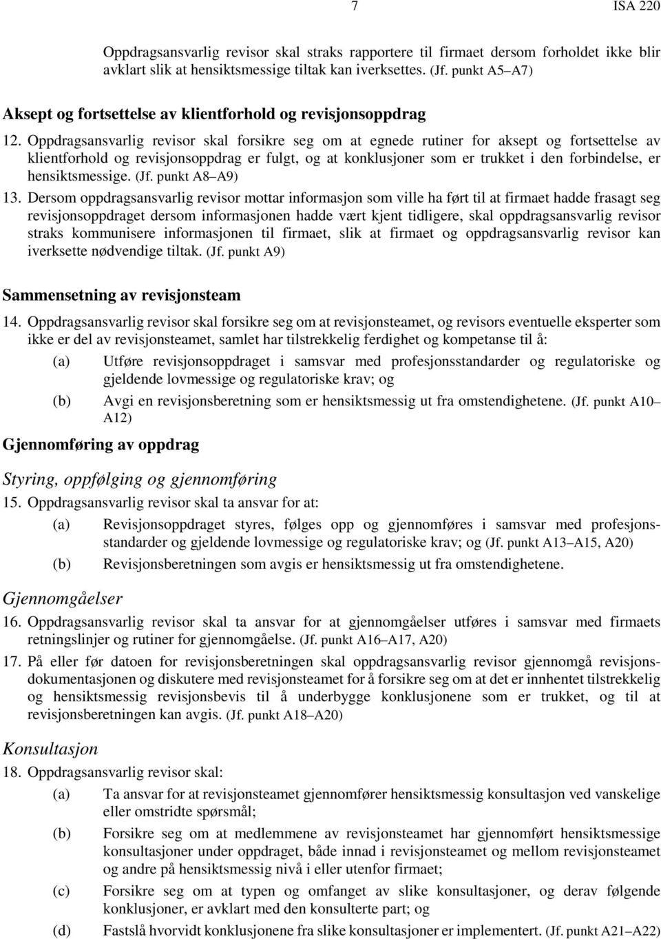 Oppdragsansvarlig revisor skal forsikre seg om at egnede rutiner for aksept og fortsettelse av klientforhold og revisjonsoppdrag er fulgt, og at konklusjoner som er trukket i den forbindelse, er