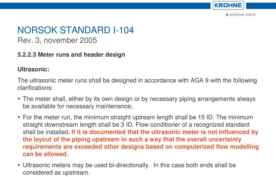 2.3 Meter runs and header design Ultrasonic: The ultrasonic meter runs shall be designed in accordance with AGA 9 with the following clarifications: The meter shall, either by its own design or by