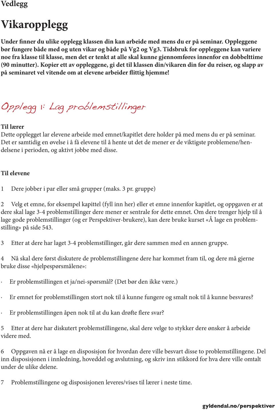 Kopier ett av oppleggene, gi det til klassen din/vikaren din før du reiser, og slapp av på seminaret vel vitende om at elevene arbeider flittig hjemme!