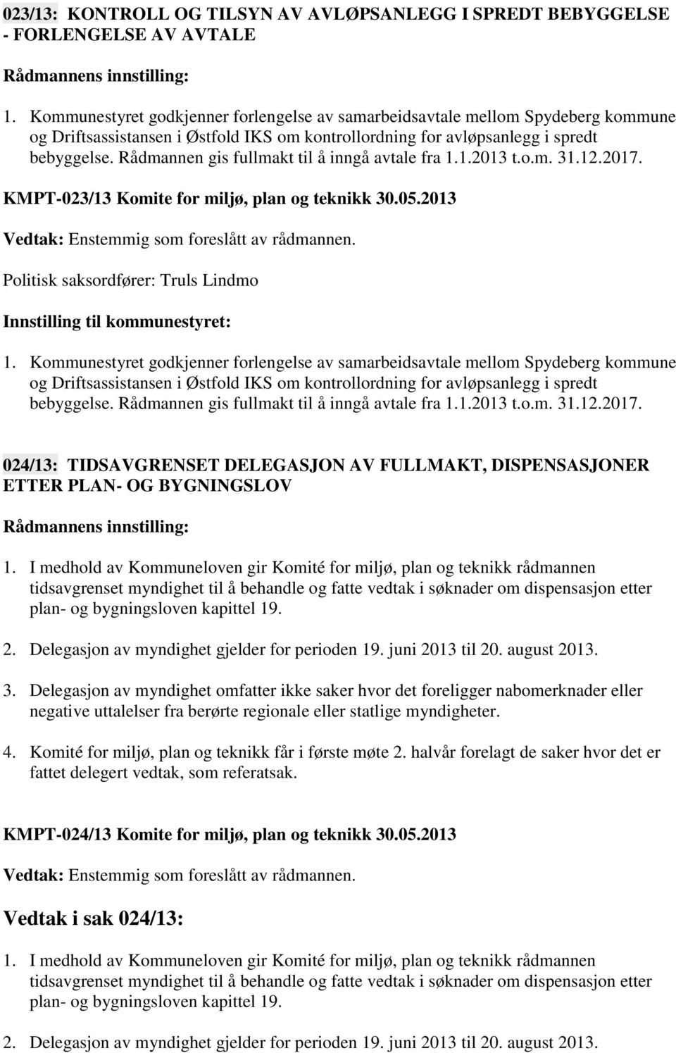 Rådmannen gis fullmakt til å inngå avtale fra 1.1.2013 t.o.m. 31.12.2017. KMPT-023/13 Komite for miljø, plan og teknikk 30.05.2013 Politisk saksordfører: Truls Lindmo Innstilling til kommunestyret: 1.