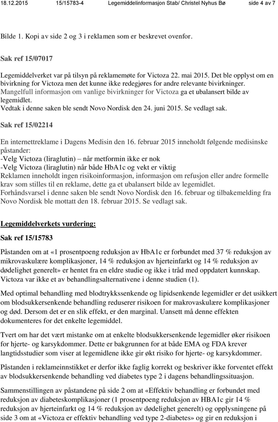 Mangelfull informasjon om vanlige bivirkninger for Victoza ga et ubalansert bilde av legemidlet. Vedtak i denne saken ble sendt Novo Nordisk den 24. juni 2015. Se vedlagt sak.