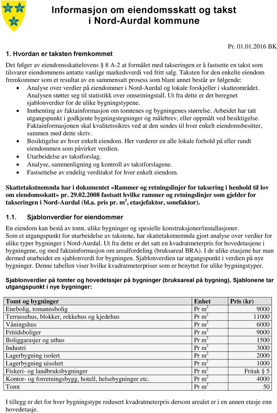 Taksten for den enkelte eiendom fremkommer som et resultat av en sammensatt prosess som blant annet består av følgende: Analyse over verdier på eiendommer i Nord-Aurdal og lokale forskjeller i