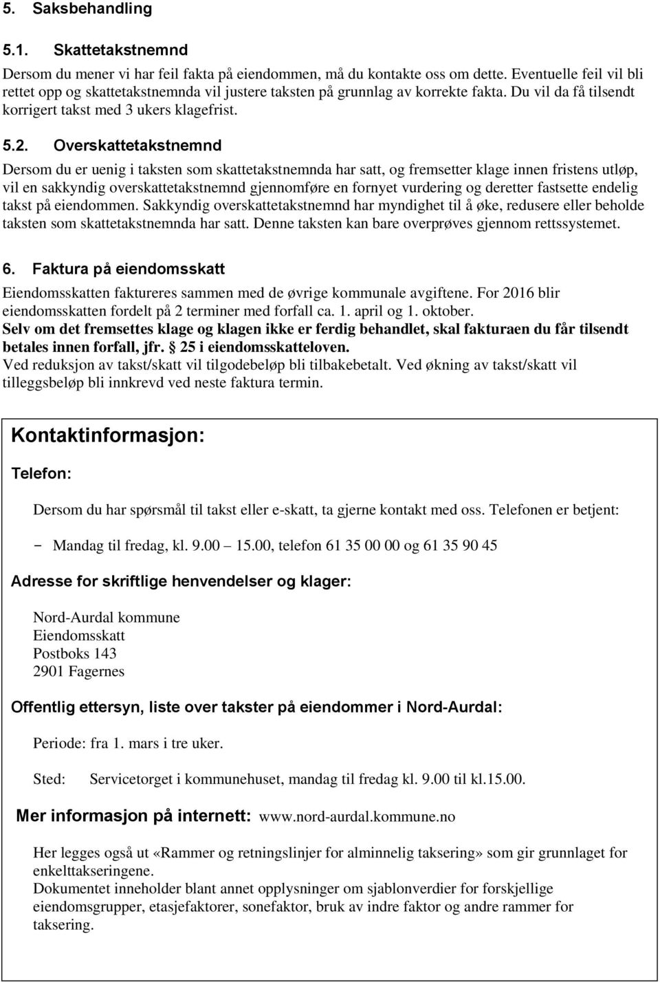 Overskattetakstnemnd Dersom du er uenig i taksten som skattetakstnemnda har satt, og fremsetter klage innen fristens utløp, vil en sakkyndig overskattetakstnemnd gjennomføre en fornyet vurdering og