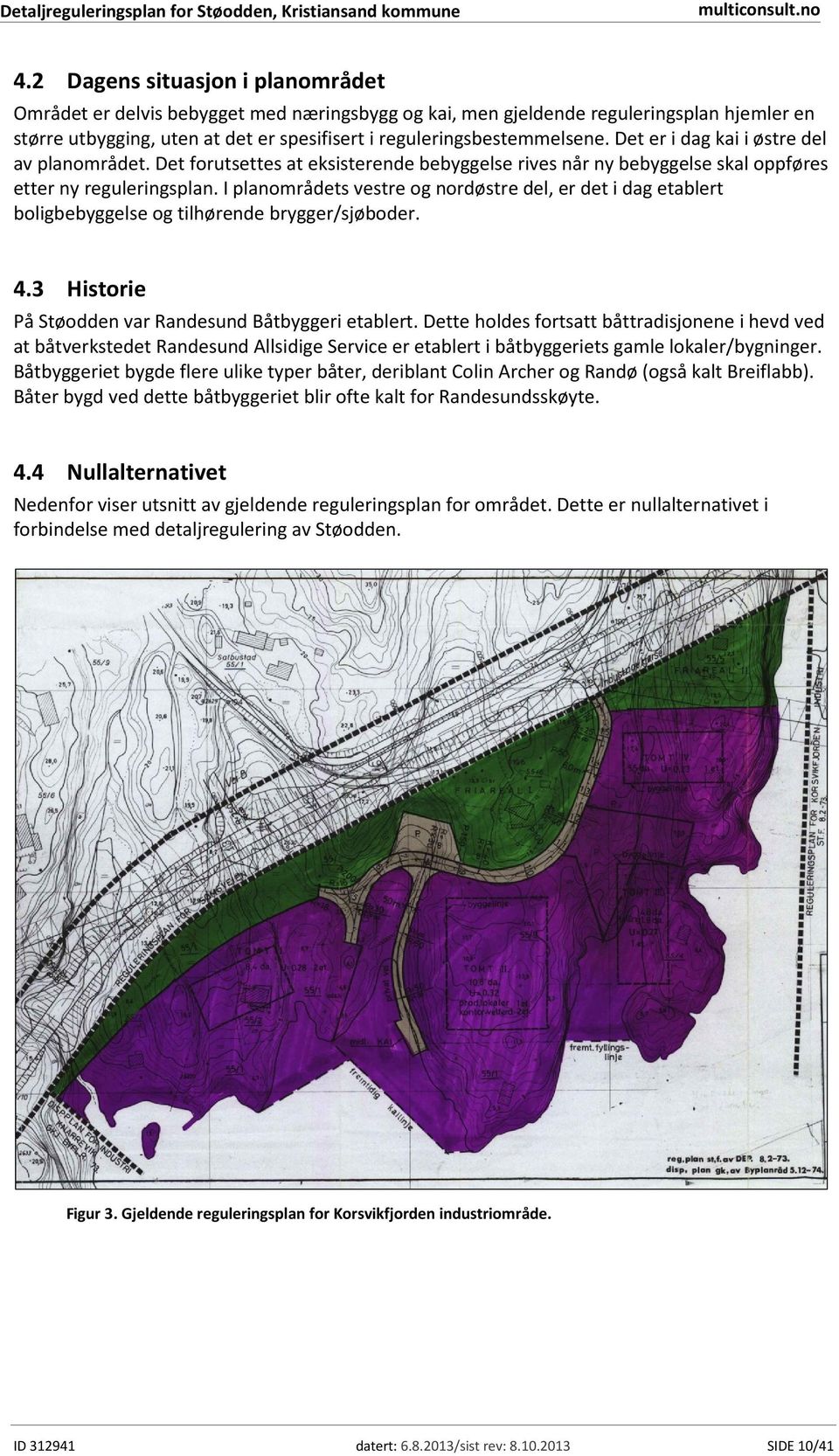 I planområdets vestre og nordøstre del, er det i dag etablert boligbebyggelse og tilhørende brygger/sjøboder. 4.3 Historie På Støodden var Randesund Båtbyggeri etablert.