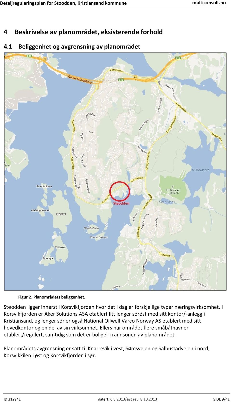 I Korsvikfjorden er Aker Solutions ASA etablert litt lenger sørøst med sitt kontor/-anlegg i Kristiansand, og lenger sør er også National Oilwell Varco Norway AS etablert med sitt