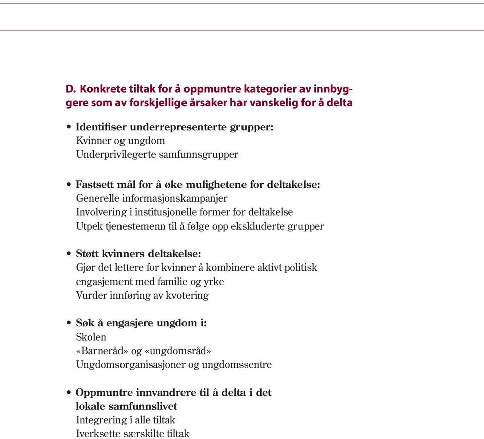 til å følge opp ekskluderte grupper Støtt kvinners deltakelse: Gjør det lettere for kvinner å kombinere aktivt politisk engasjement med familie og yrke Vurder innføring av kvotering Søk å