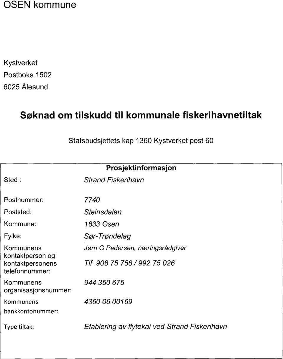 kontaktpersonens telefonnummer: Kommunens organisasjonsnummer: Kommunens bankkontonummer: Type tiltak: 7740 Steinsdalen 1633 Osen