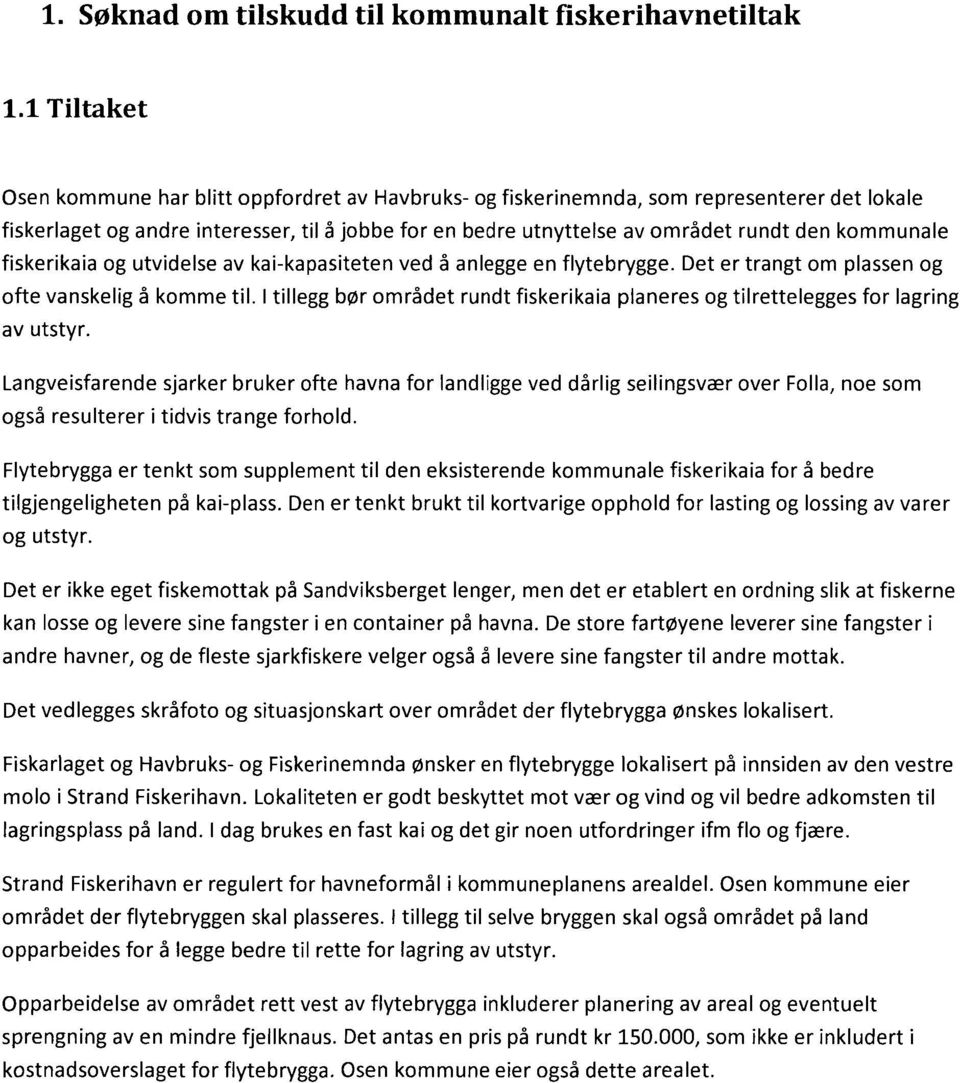 kommunale fiskerikaia og utvidelse av kai-kapasiteten ved å anlegge en flytebrygge. Det er trangt om plassen og ofte vanskelig å komme til.