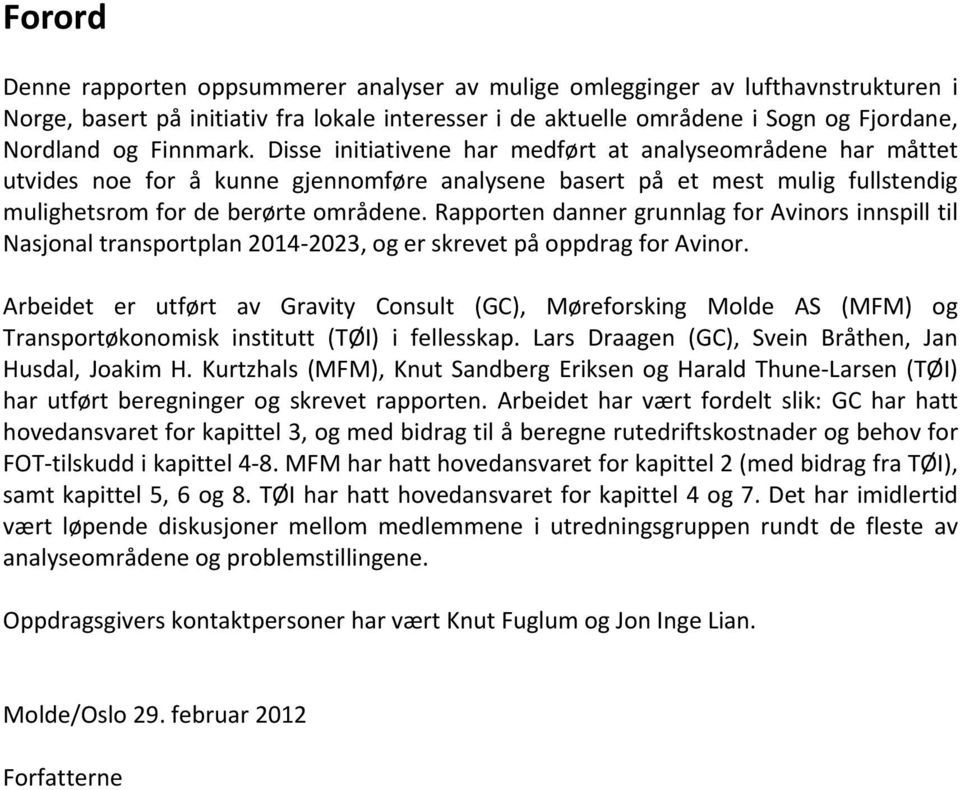 Rapporten danner grunnlag for Avinors innspill til Nasjonal transportplan 2014 2023, og er skrevet på oppdrag for Avinor.