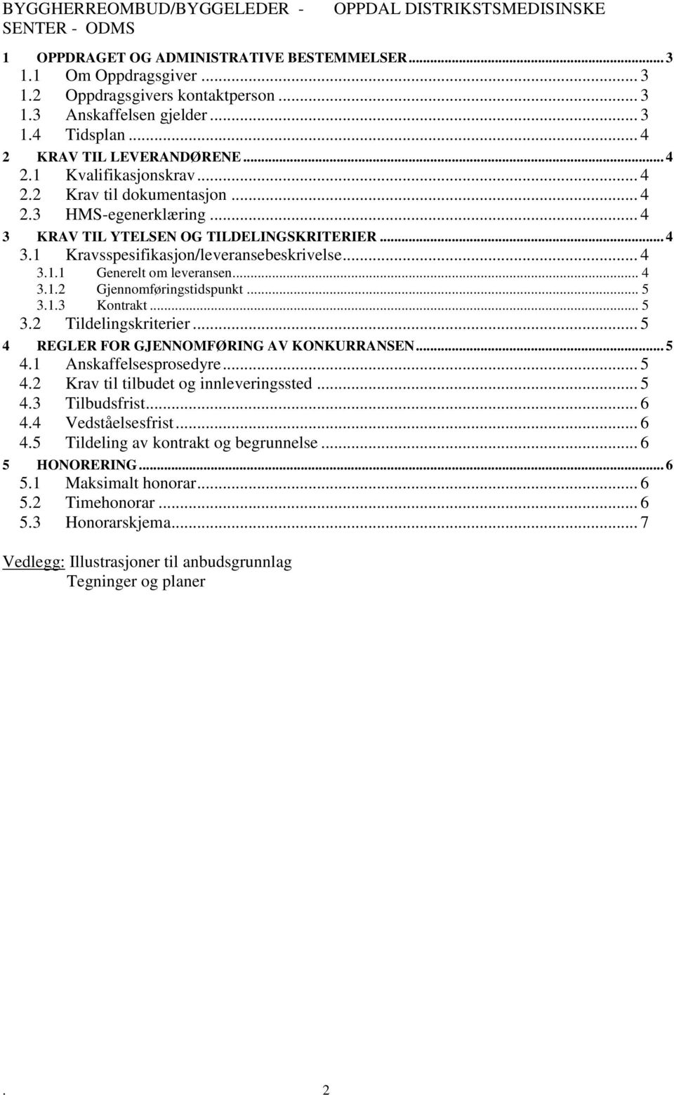 .. 5 3.1.3 Kontrakt... 5 3.2 Tildelingskriterier... 5 4 REGLER FOR GJENNOMFØRING AV KONKURRANSEN... 5 4.1 Anskaffelsesprosedyre... 5 4.2 Krav til tilbudet og innleveringssted... 5 4.3 Tilbudsfrist.