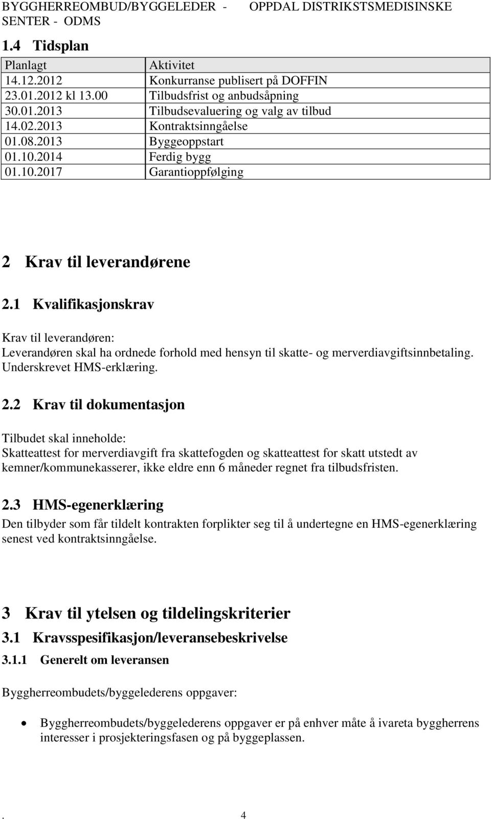 1 Kvalifikasjonskrav Krav til leverandøren: Leverandøren skal ha ordnede forhold med hensyn til skatte- og merverdiavgiftsinnbetaling. Underskrevet HMS-erklæring. 2.