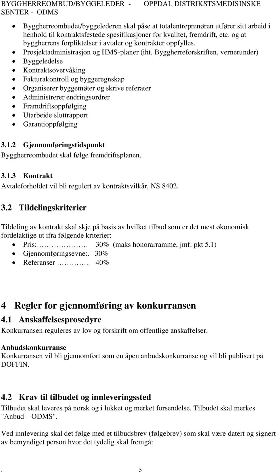 Byggherreforskriften, vernerunder) Byggeledelse Kontraktsovervåking Fakturakontroll og byggeregnskap Organiserer byggemøter og skrive referater Administrerer endringsordrer Framdriftsoppfølging