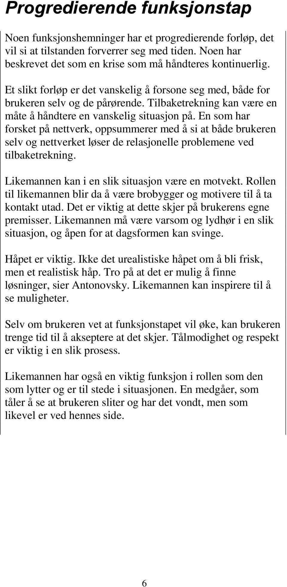 En som har forsket på nettverk, oppsummerer med å si at både brukeren selv og nettverket løser de relasjonelle problemene ved tilbaketrekning. Likemannen kan i en slik situasjon være en motvekt.