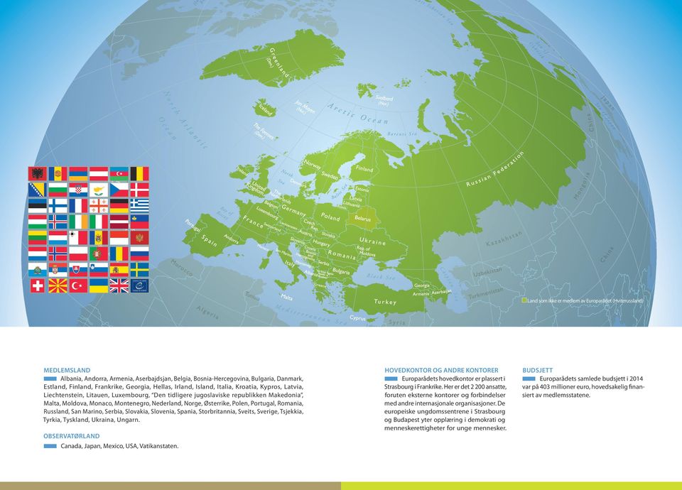 Luxembourg, Den tidligere jugoslaviske republikken Makedonia, Malta, Moldova, Monaco, Montenegro, Nederland, Norge, Østerrike, Polen, Portugal, Romania, Russland, San Marino, Serbia, Slovakia,