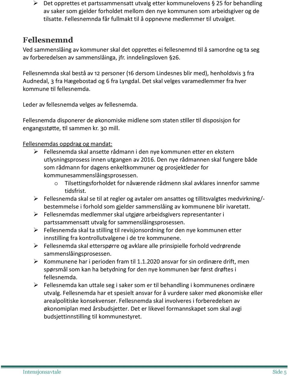 Fellesnemnd Ved sammenslåing av kommuner skal det opprettes ei fellesnemnd til å samordne og ta seg av forberedelsen av sammenslåinga, jfr. inndelingsloven 26.