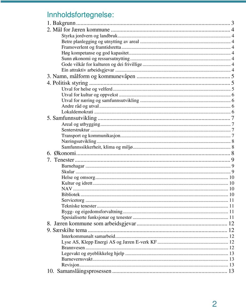 Politisk styring... 5 Utval for helse og velferd... 5 Utval for kultur og oppvekst... 6 Utval for næring og samfunnsutvikling... 6 Andre råd og utval... 6 Lokaldemokrati... 6 5. Samfunnsutvikling.