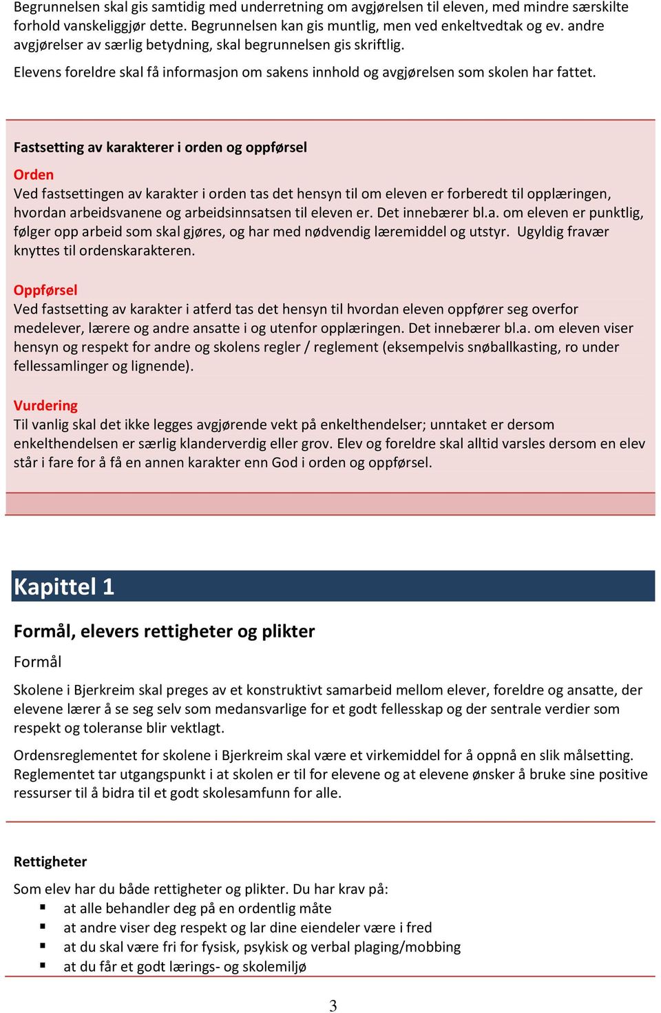 Fastsetting av karakterer i orden og oppførsel Orden Ved fastsettingen av karakter i orden tas det hensyn til om eleven er forberedt til opplæringen, hvordan arbeidsvanene og arbeidsinnsatsen til