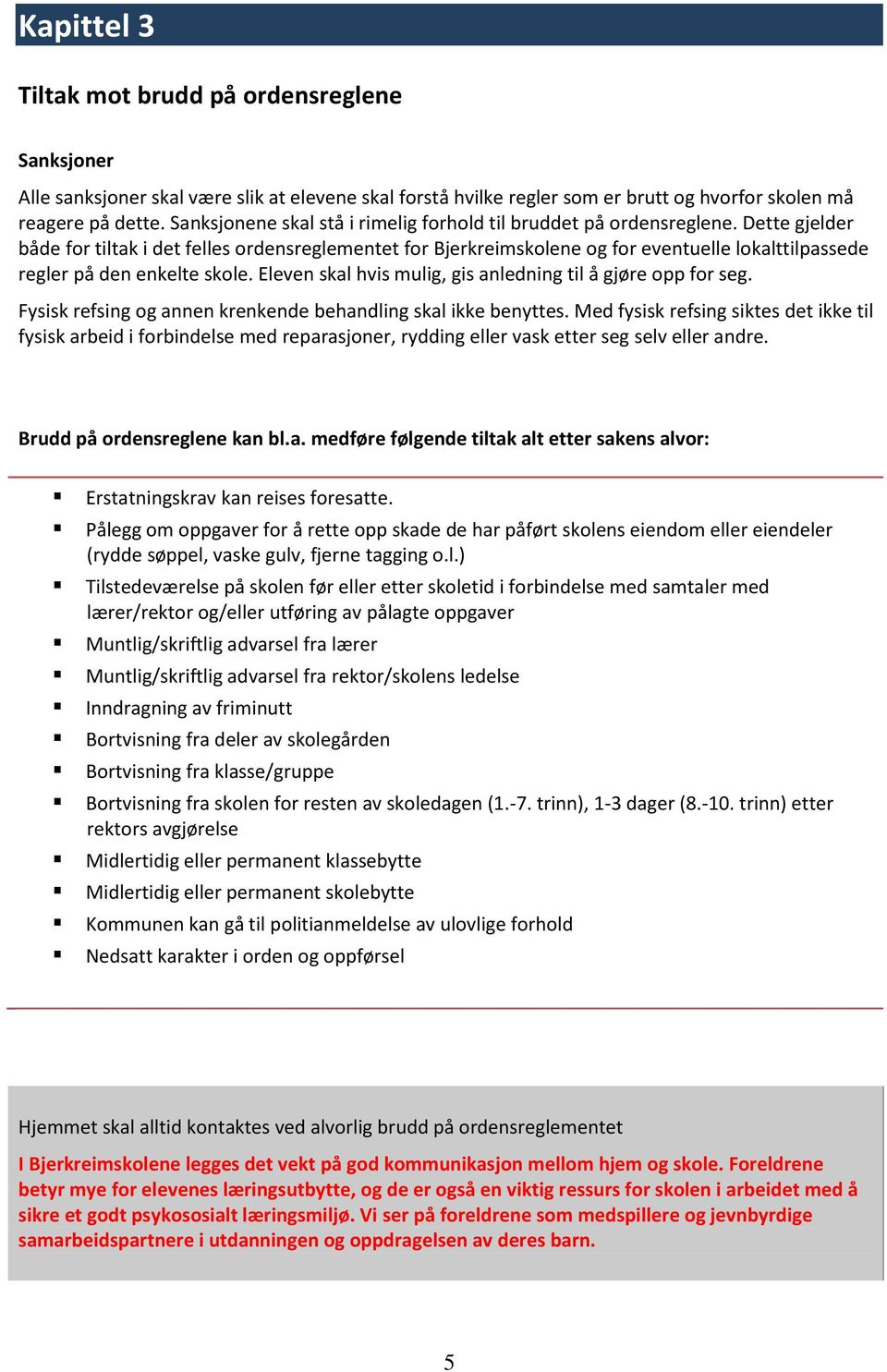 Dette gjelder både for tiltak i det felles ordensreglementet for Bjerkreimskolene og for eventuelle lokalttilpassede regler på den enkelte skole.