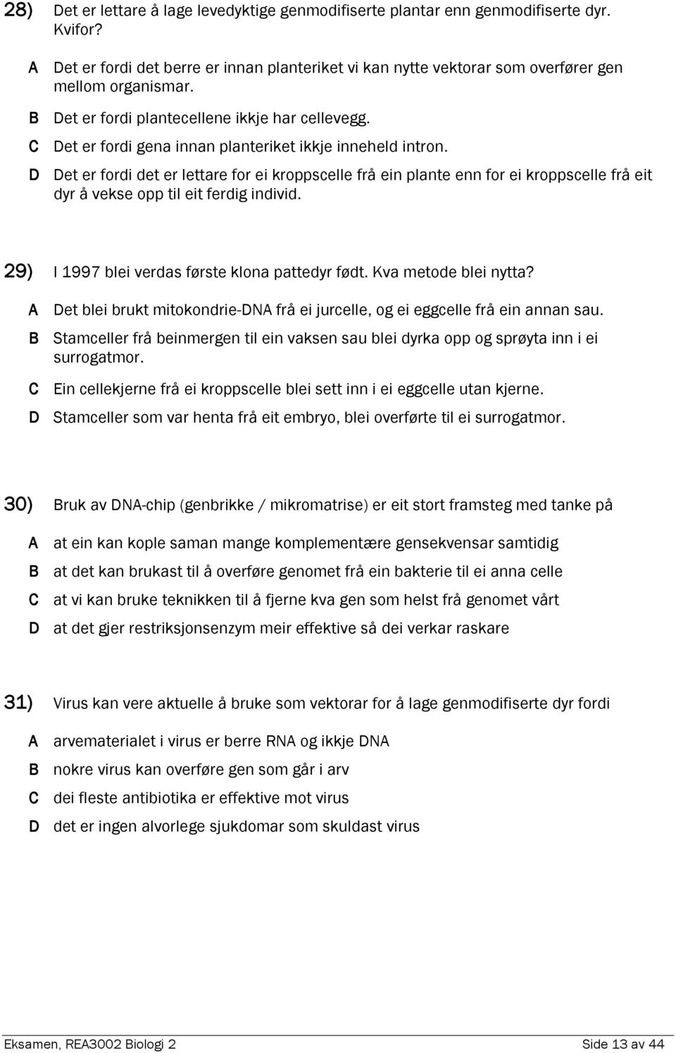 D Det er fordi det er lettare for ei kroppscelle frå ein plante enn for ei kroppscelle frå eit dyr å vekse opp til eit ferdig individ. 29) I 1997 blei verdas første klona pattedyr født.