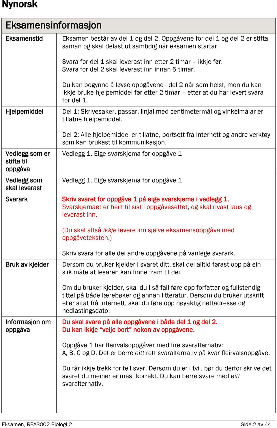 Hjelpemiddel Du kan begynne å løyse oppgåvene i del 2 når som helst, men du kan ikkje bruke hjelpemiddel før etter 2 timar etter at du har levert svara for del 1.