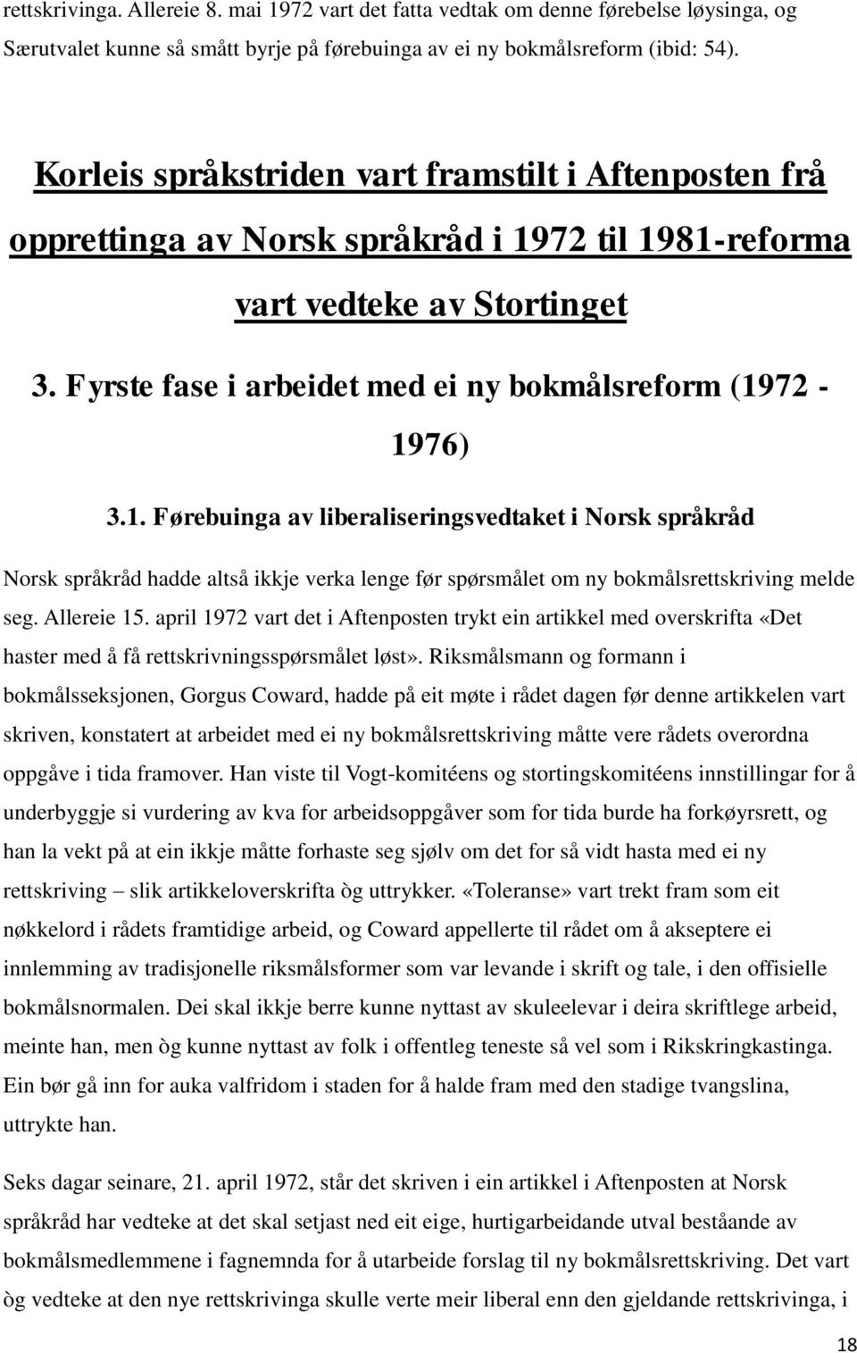 1. Førebuinga av liberaliseringsvedtaket i Norsk språkråd Norsk språkråd hadde altså ikkje verka lenge før spørsmålet om ny bokmålsrettskriving melde seg. Allereie 15.