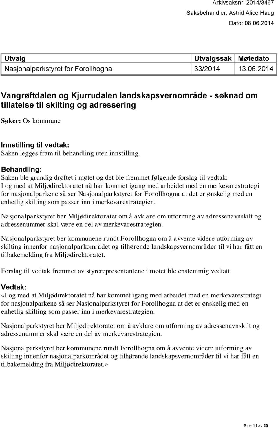 2014 Vangrøftdalen og Kjurrudalen landskapsvernområde - søknad om tillatelse til skilting og adressering Søker: Os kommune Innstilling til vedtak: Saken legges fram til behandling uten innstilling.