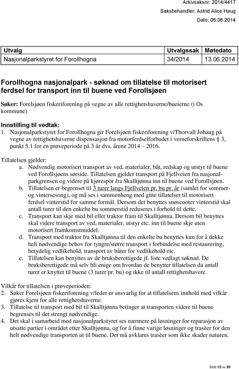 Forelsjøen fiskeriforening på vegne av alle rettighetshaverne/bueierne (i Os kommune) Innstilling til vedtak: 1.