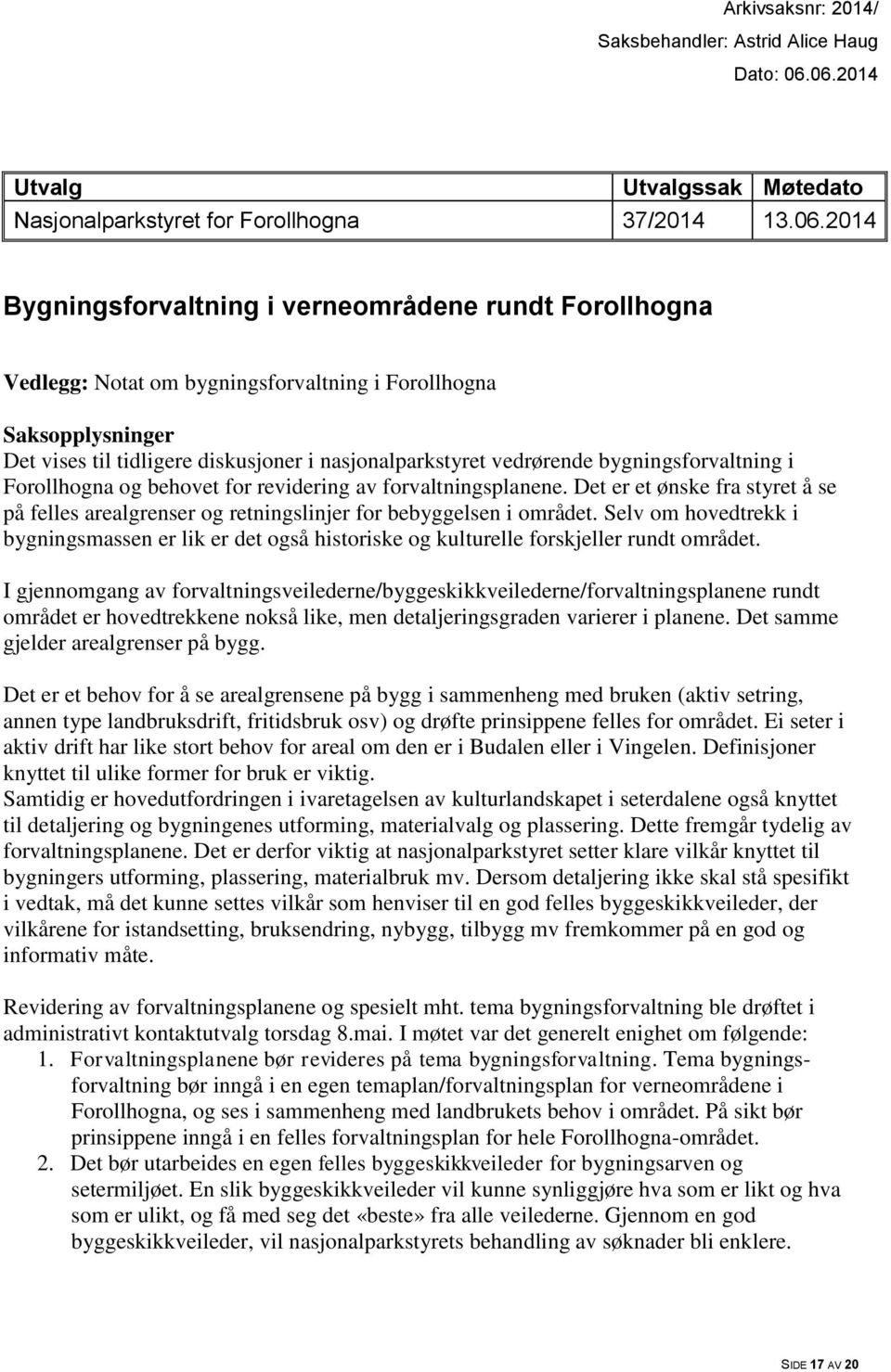 Det vises til tidligere diskusjoner i nasjonalparkstyret vedrørende bygningsforvaltning i Forollhogna og behovet for revidering av forvaltningsplanene.