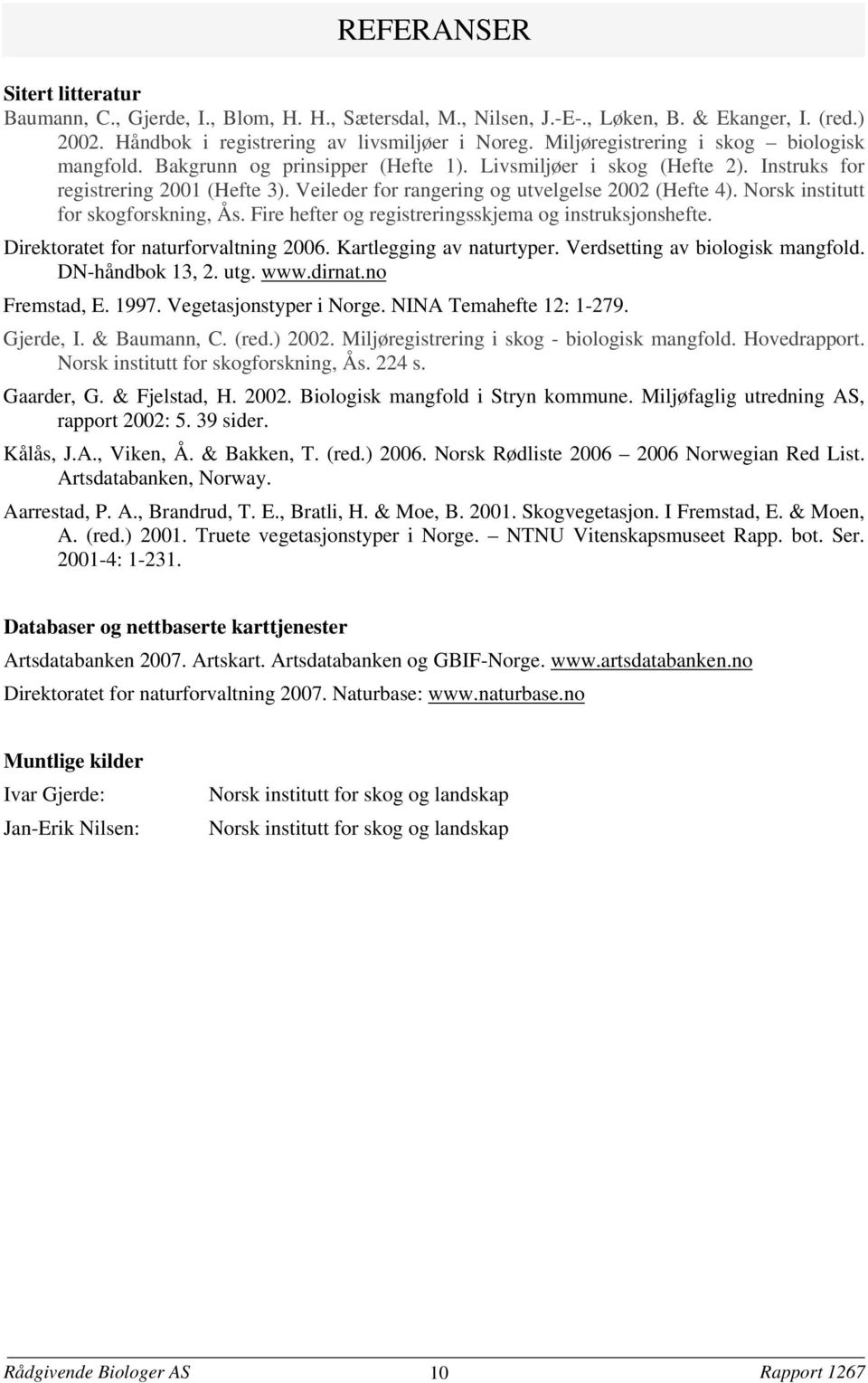 Veileder for rangering og utvelgelse 2002 (Hefte 4). Norsk institutt for skogforskning, Ås. Fire hefter og registreringsskjema og instruksjonshefte. Direktoratet for naturforvaltning 2006.